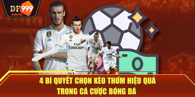 4 Bí Quyết Chọn Kèo Thơm Hiệu Quả Trong Cá Cược Bóng Đá