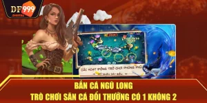 Bắn Cá Ngũ Long - Trò Chơi Săn Cá Đổi Thưởng Có 1 Không 2