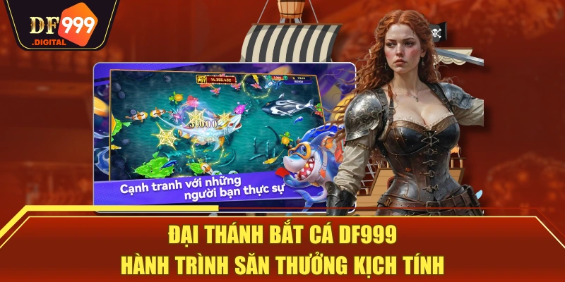 Đại Thánh Bắt Cá DF999 - Hành Trình Săn Thưởng Kịch Tính