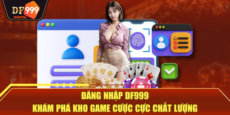 Đăng Nhập DF999 - Khám Phá Kho Game Cược Cực Chất Lượng