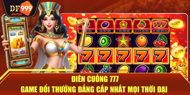 Điên Cuồng 777 - Game Đổi Thưởng Đẳng Cấp Nhất Mọi Thời Đại