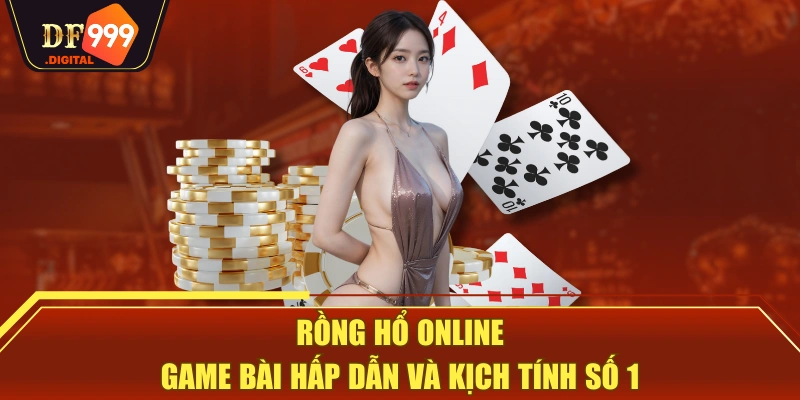 Rồng Hổ Online - Game Bài Hấp Dẫn Và Kịch Tính Số 1